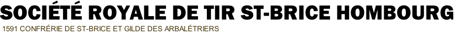 Société Royale DE TIR st-brice hombourg   1591 Confrérie de ST-brice et gilde des arbalétriers